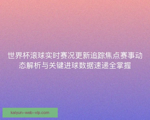 世界杯滚球实时赛况更新追踪焦点赛事动态解析与关键进球数据速递全掌握